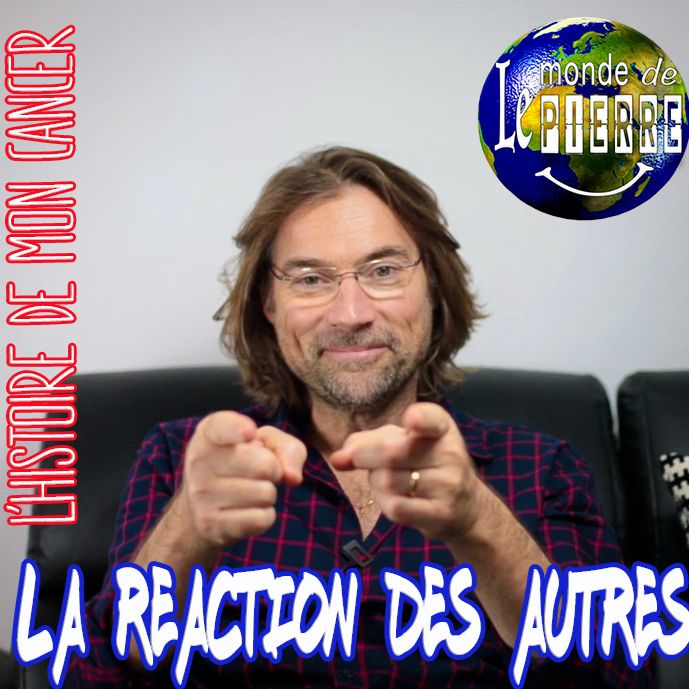 L'HISTOIRE DE MON CANCER : Episode#5 "LA REACTION DES AUTRES"