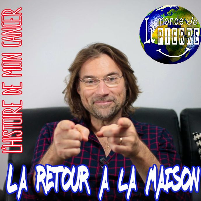 L'HISTOIRE DE MON CANCER : Episode#6 "RETOUR A LA MAISON"