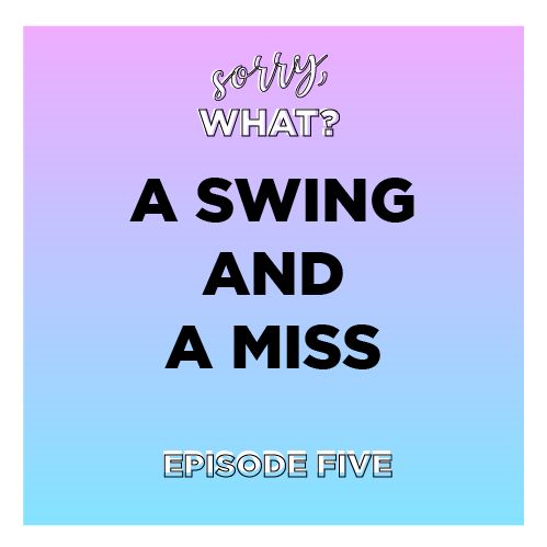 Episode 5: A Swing and A Miss