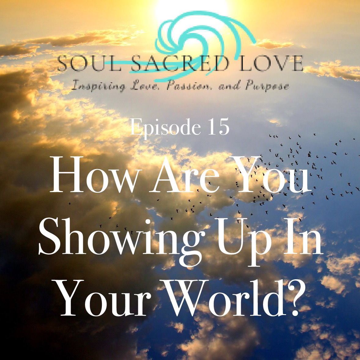 Episode 15 - How Are You Showing Up In Your World