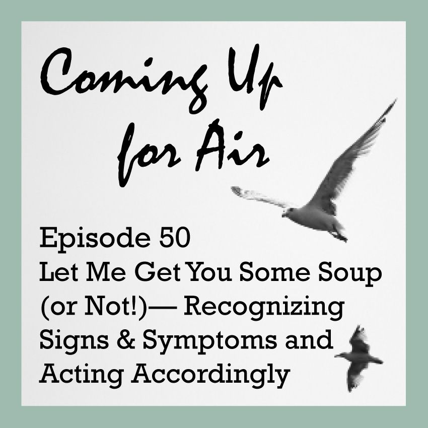 PODCAST #50 Let Me Get You Some Soup (or Not!!) Recognizing Signs & Symptoms and Acting Accordingly