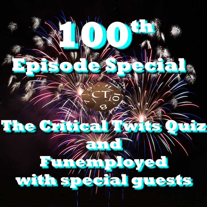 100th Episode Special - The Critical Twits Quiz & Funemployed with special guests