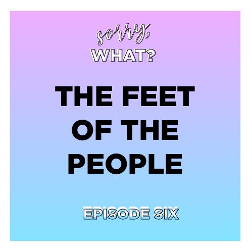 Episode Six: The Feet of the People