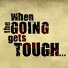 When The Going Gets Tough
