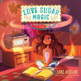 LOVE SUGAR MAGIC: A DASH OF TROUBLE by Anna Meriano, read by Kyla Garcia, SoundReview