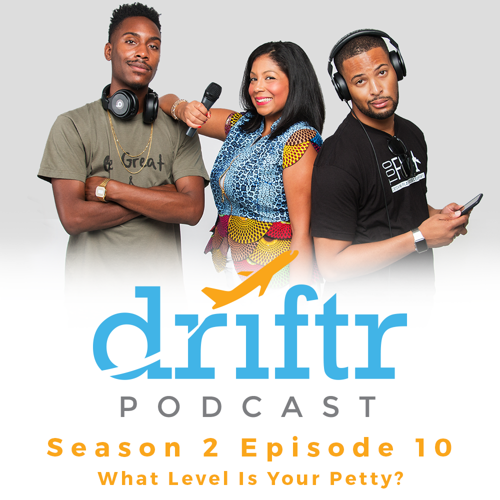 What Level Is Your Petty? Season 2 Episode 10 of the Driftr Podcast