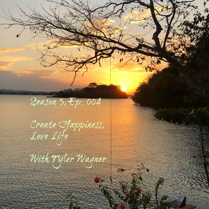 Season 5, Ep:004 Create Happiness, Love Life With Tyler Wagner
