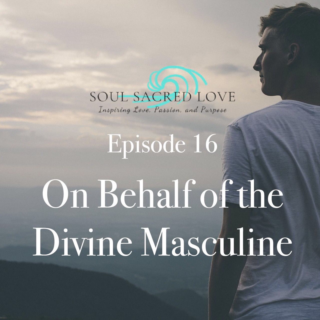 Episode 16 On Behalf Of The Divine Masculine