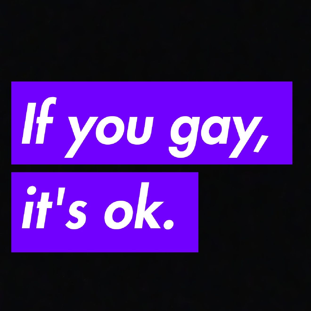 #7 If you gay, it's ok.