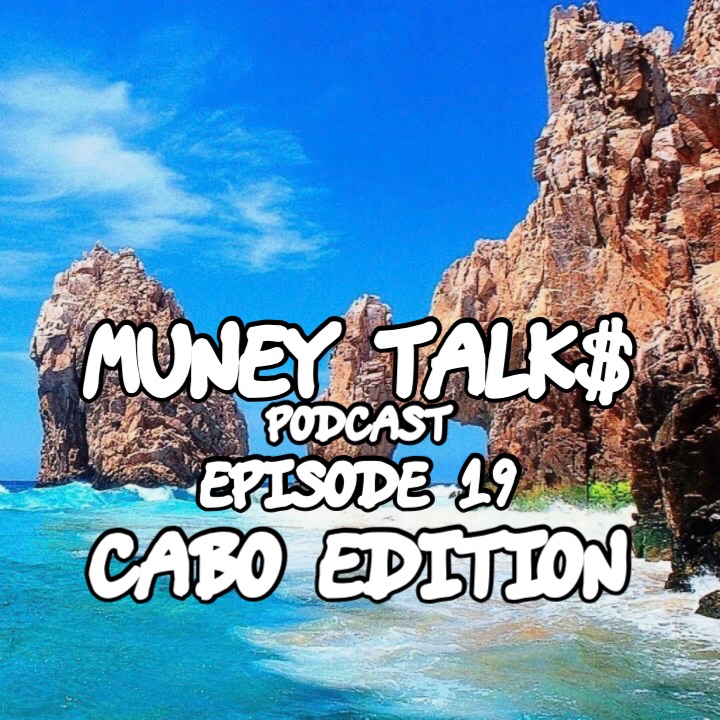 MUNEY TALK$ EP 19(CABO EDITION)