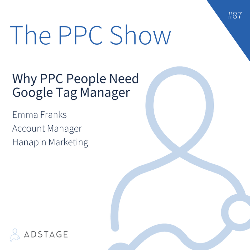 Episode #087 - Emma Franks - Why PPC People Need Google Tag Manager