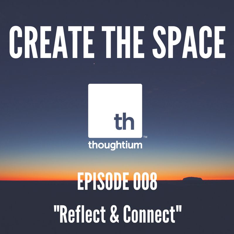 Create the Space - Episode 008 - "Reflect & Connect"
