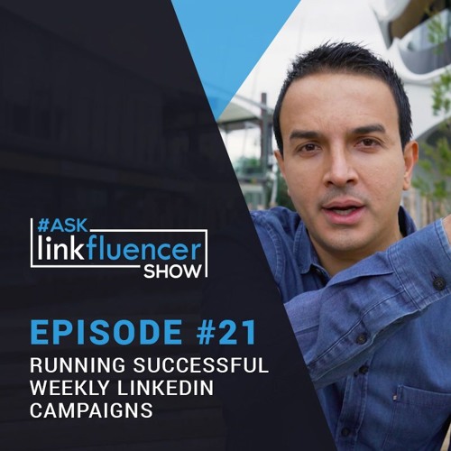 The Ask Linkfluencer Show #21 - Running Successful Weekly LinkedIn Campaigns