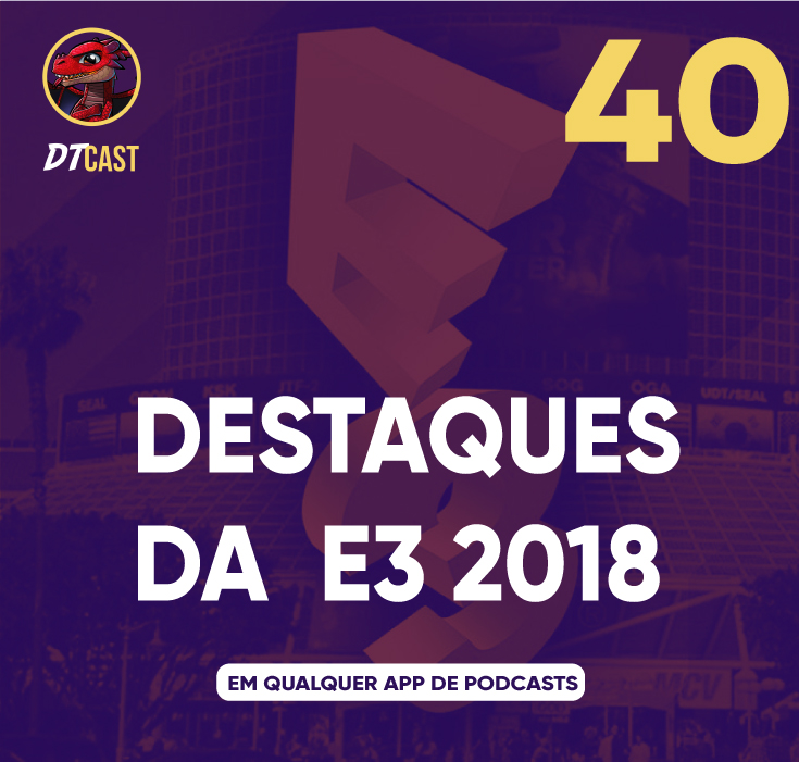 DTCAST 40 - Destaques Da E3 2018
