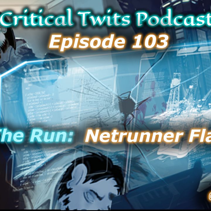 103 - End The Run: Netrunner Flatlined - Netrunner Noobs - Critical Twits Podcast