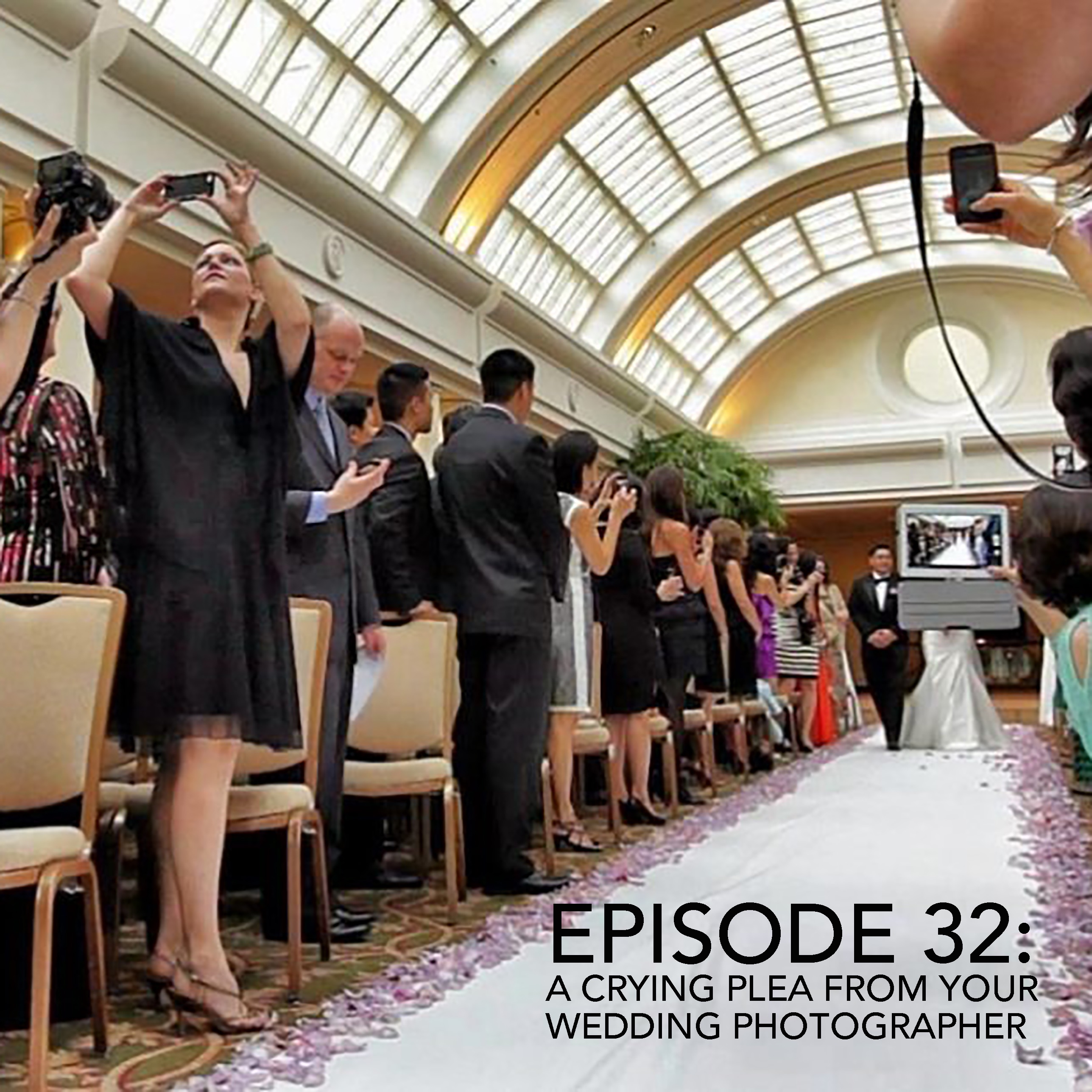 Episode 32: A Crying Plea From Your Wedding Photographer