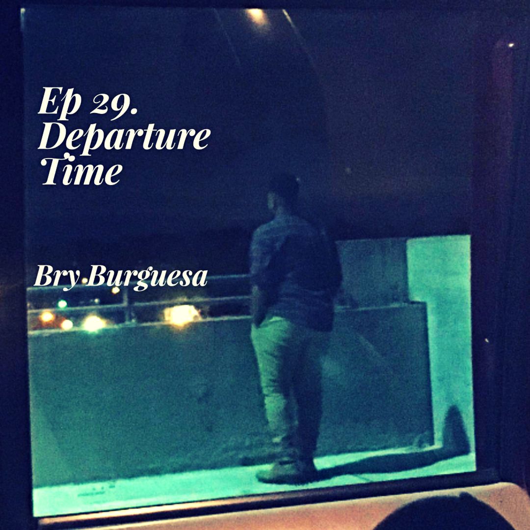 Ep. 29 Departure Time -Bry Burguesa