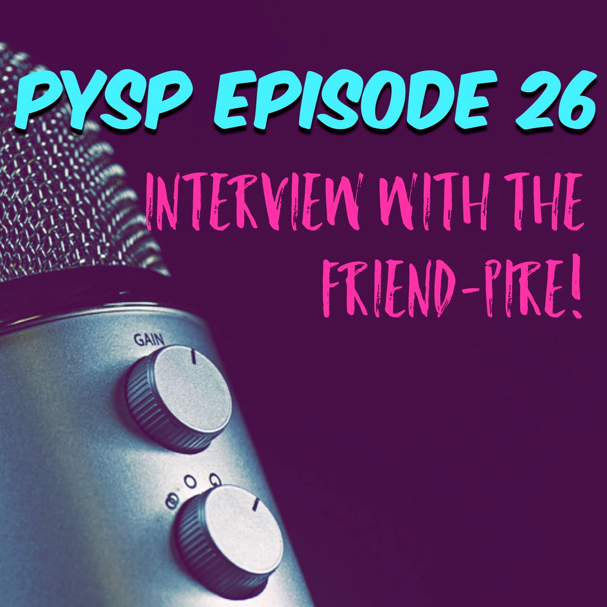 PYSP Episode 26 Interview With The Friend - Pire