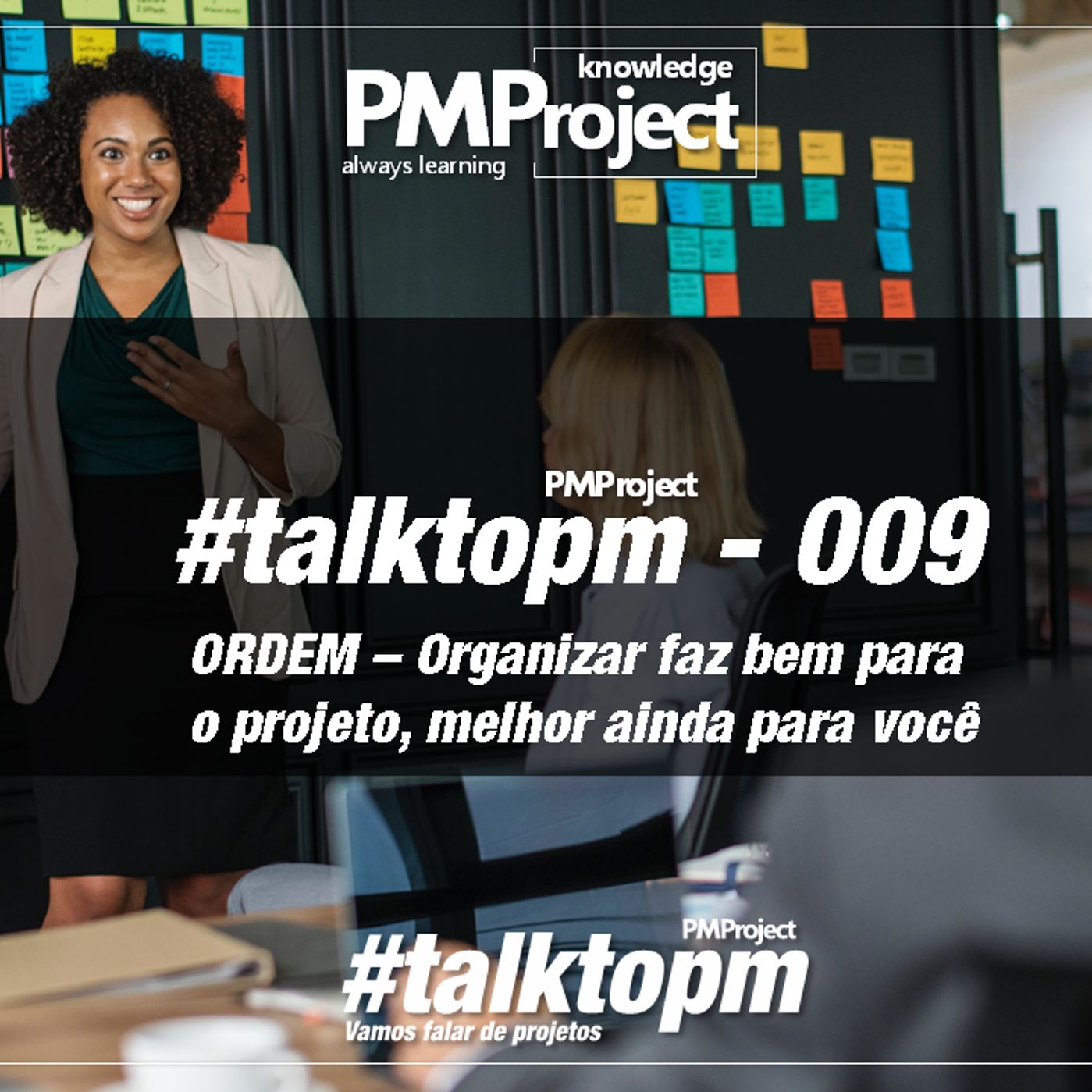 #TalktoPM 009 - ORDEM - Organizar Faz Bem Para O Projeto, Melhor Ainda Para Você - 02 - 07 - 18