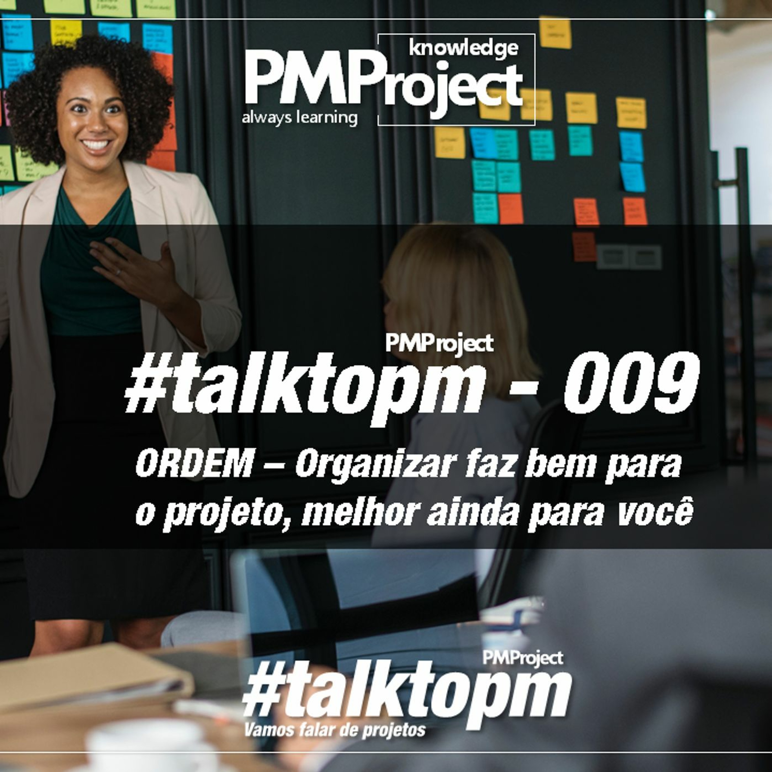 #TalktoPM 009 - ORDEM - Organizar Faz Bem Para O Projeto, Melhor Ainda Para Você - 02 - 07 - 18