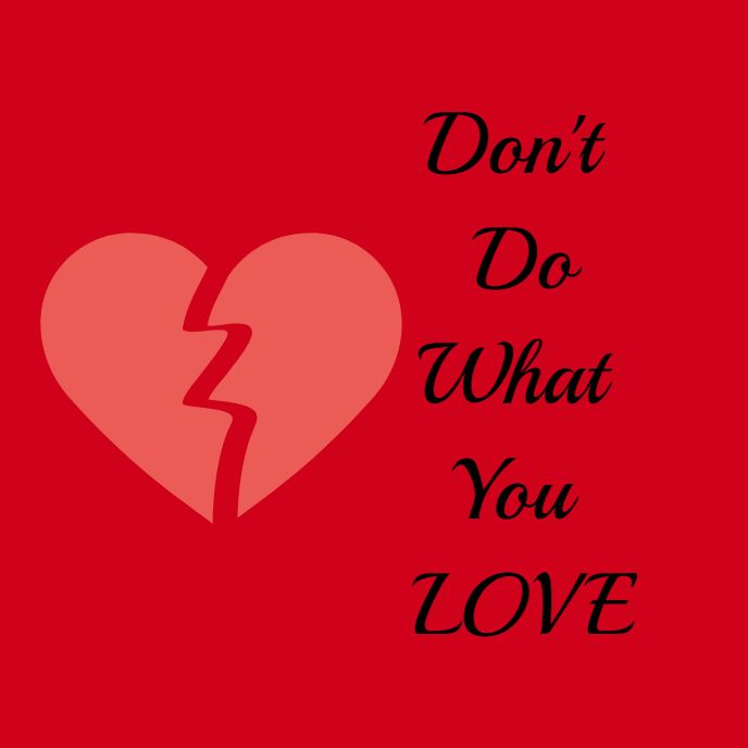 DON'T DO WHAT YOU LOVE!! (#3)