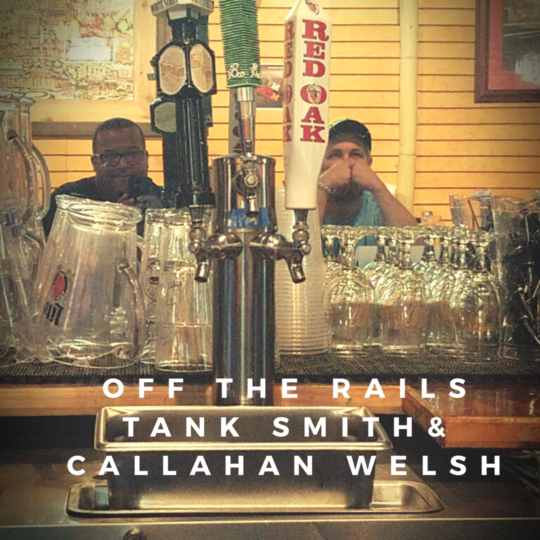 Ep. 30 OFF THE RAILS-Tank Smith & Callahan Welsh