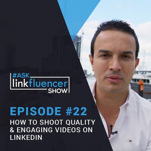 The Ask Linkfluencer Show #22 - How To Shoot Quality & Engaging Videos On LinkedIn