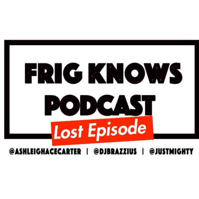 Frig Knows Podcast *Lost Episode* Raw & Uncut ft Fif Blu