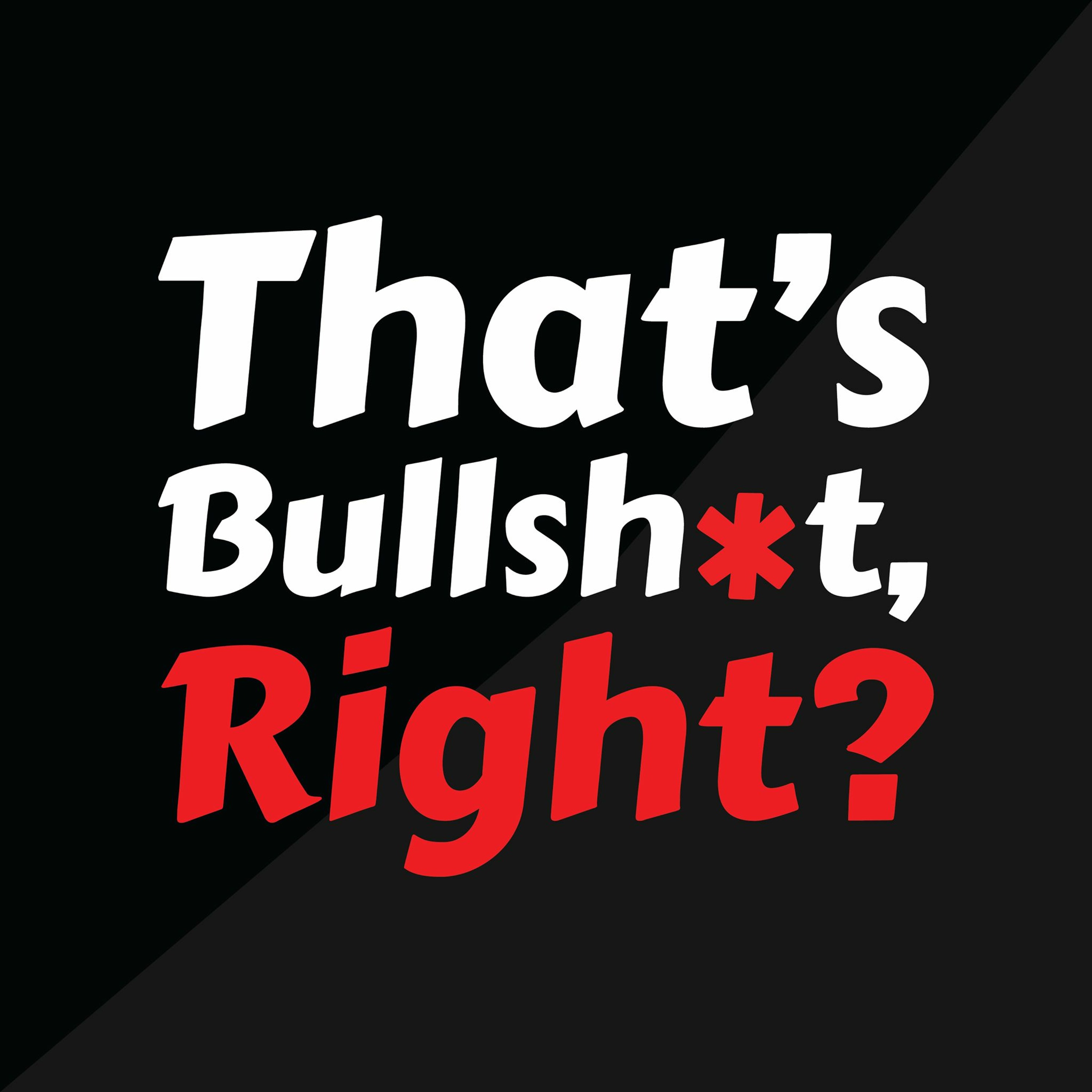 That\'s Bullshit, Right?