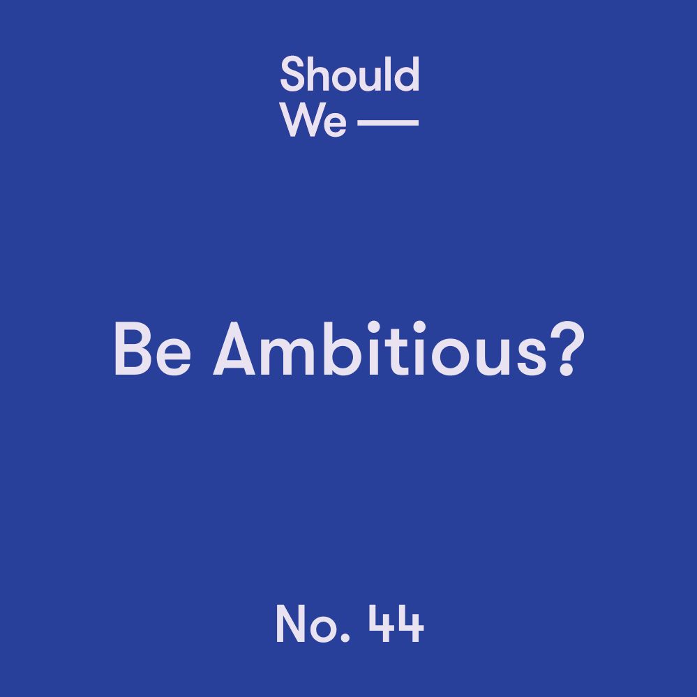 No. 44 — Be Ambitious?