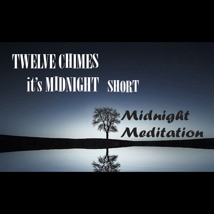 16 - Twelve Chimes Short: Midnight Meditation