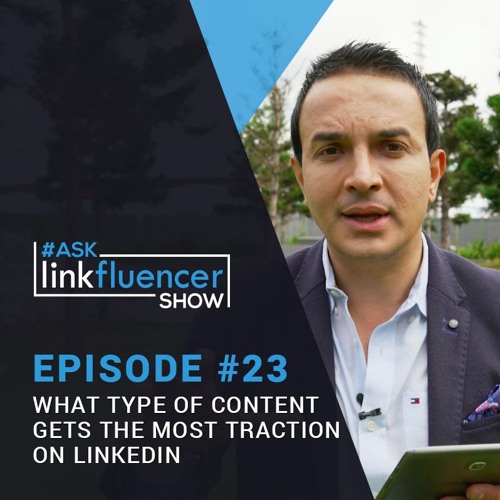 The Ask Linkfluencer Show Episode #23 - What Type Of Content Gets The Most Traction On LinkedIn