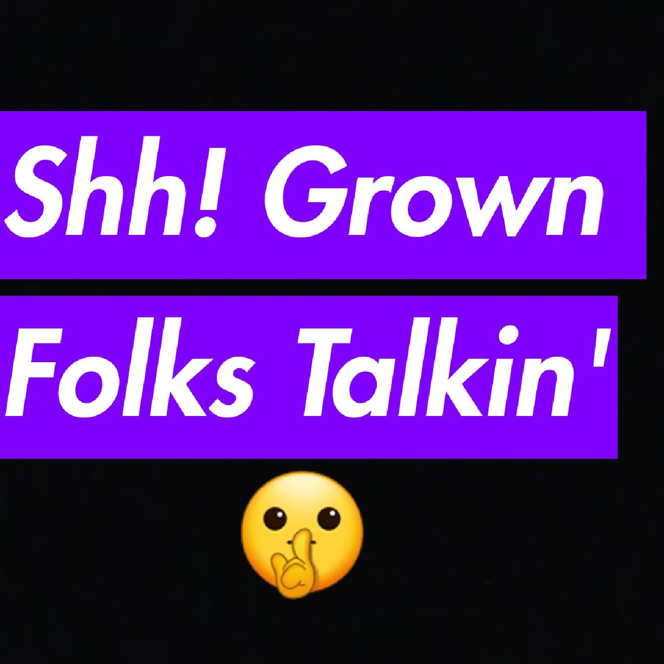 #9 Shh! Grown Folks Talkin'