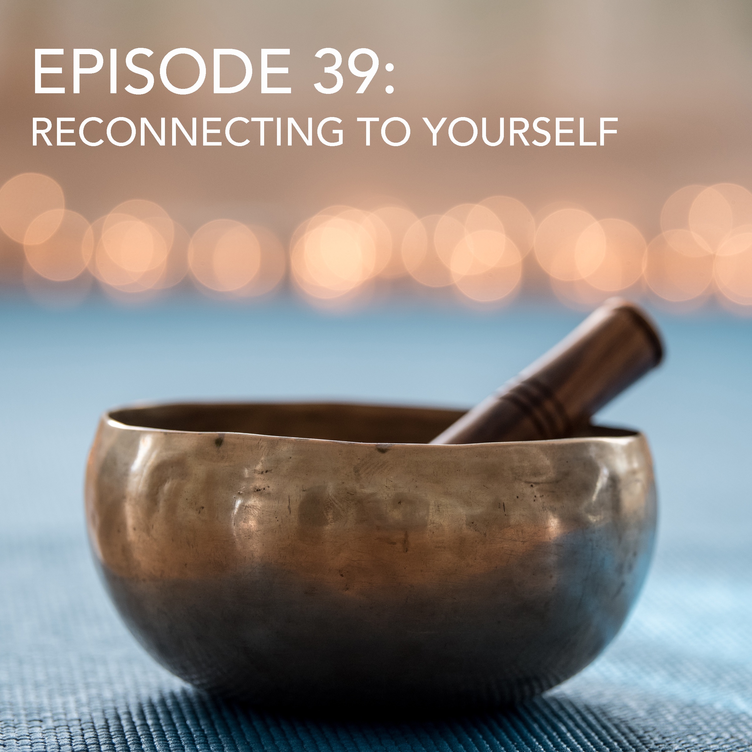 Episode 39: Reconnecting to Yourself