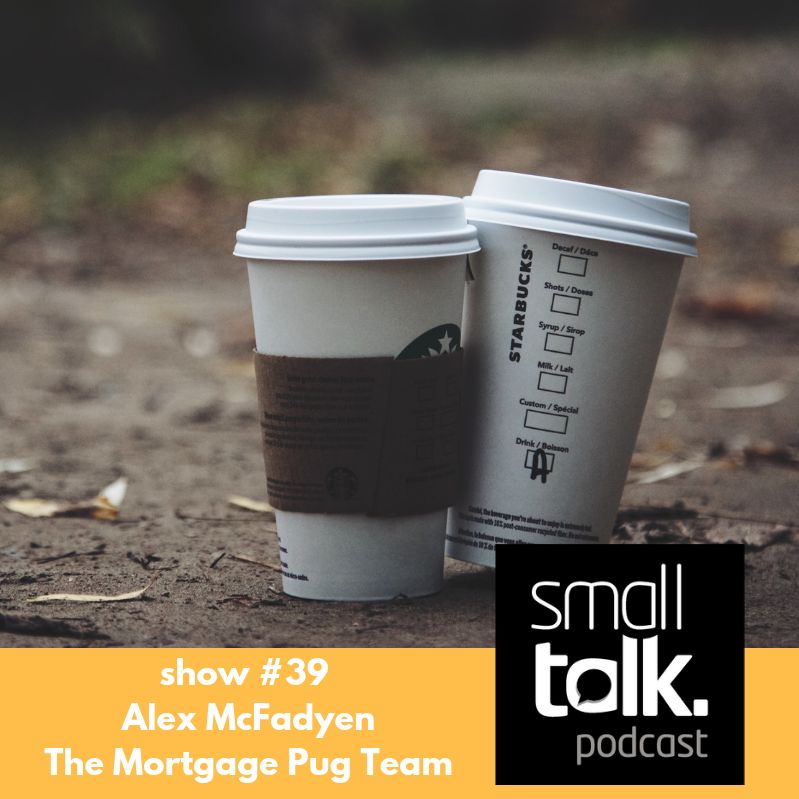 small talk (show #39) - Alex McFayden (Mortgagepug)