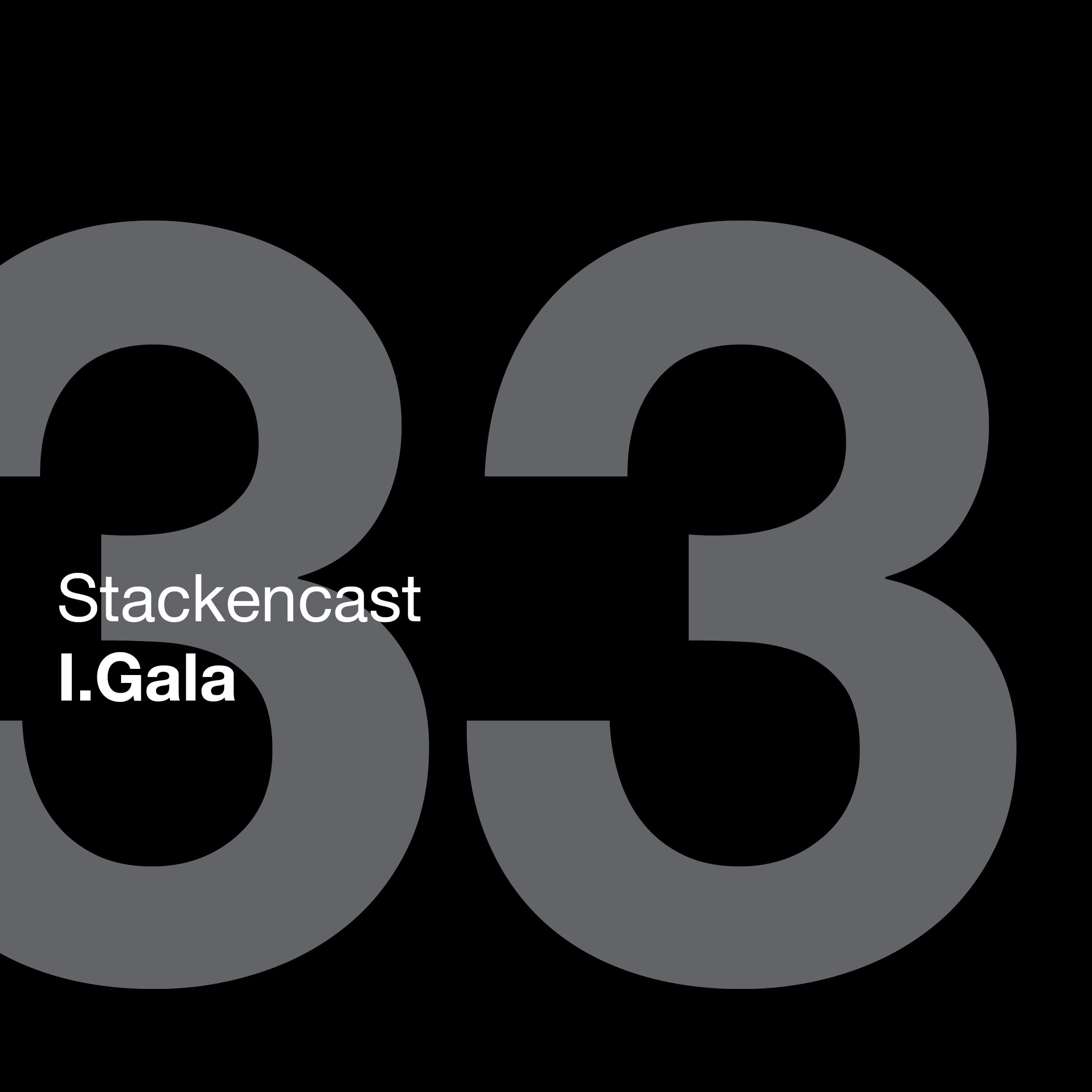 Stackencast 33: I.Gala