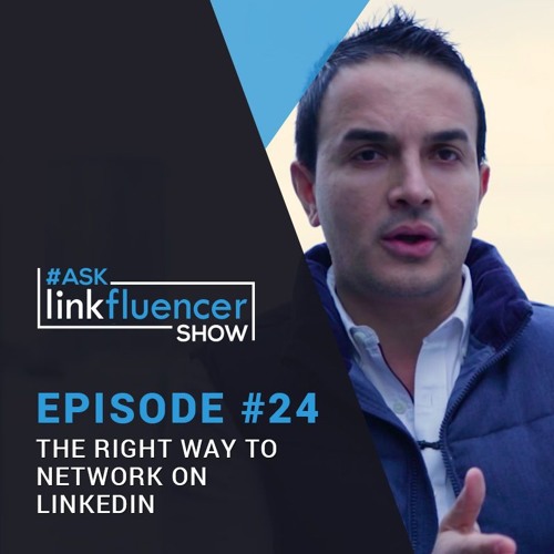 The Ask Linkfluencer Show #24 - The Right Way To Network On LinkedIn