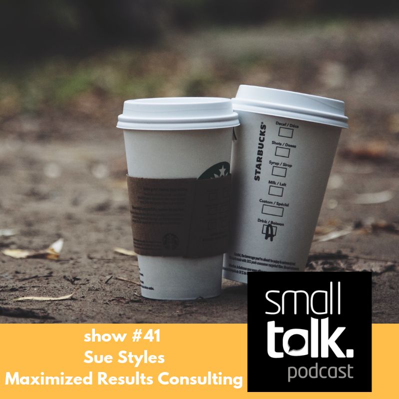 small talk (show #41) Sue Styles (Maximized Results)