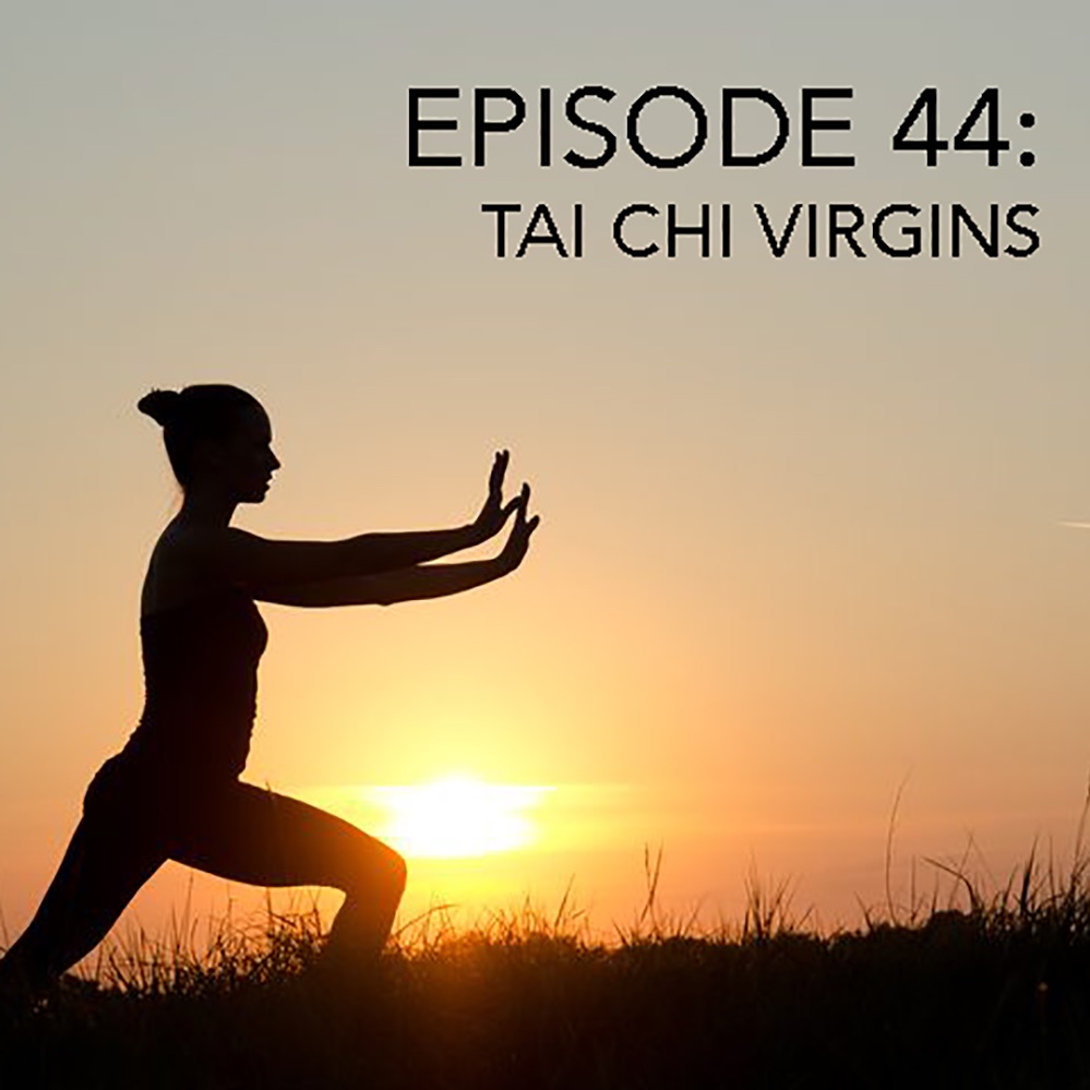 Episode 44: Tai Chi Virgins