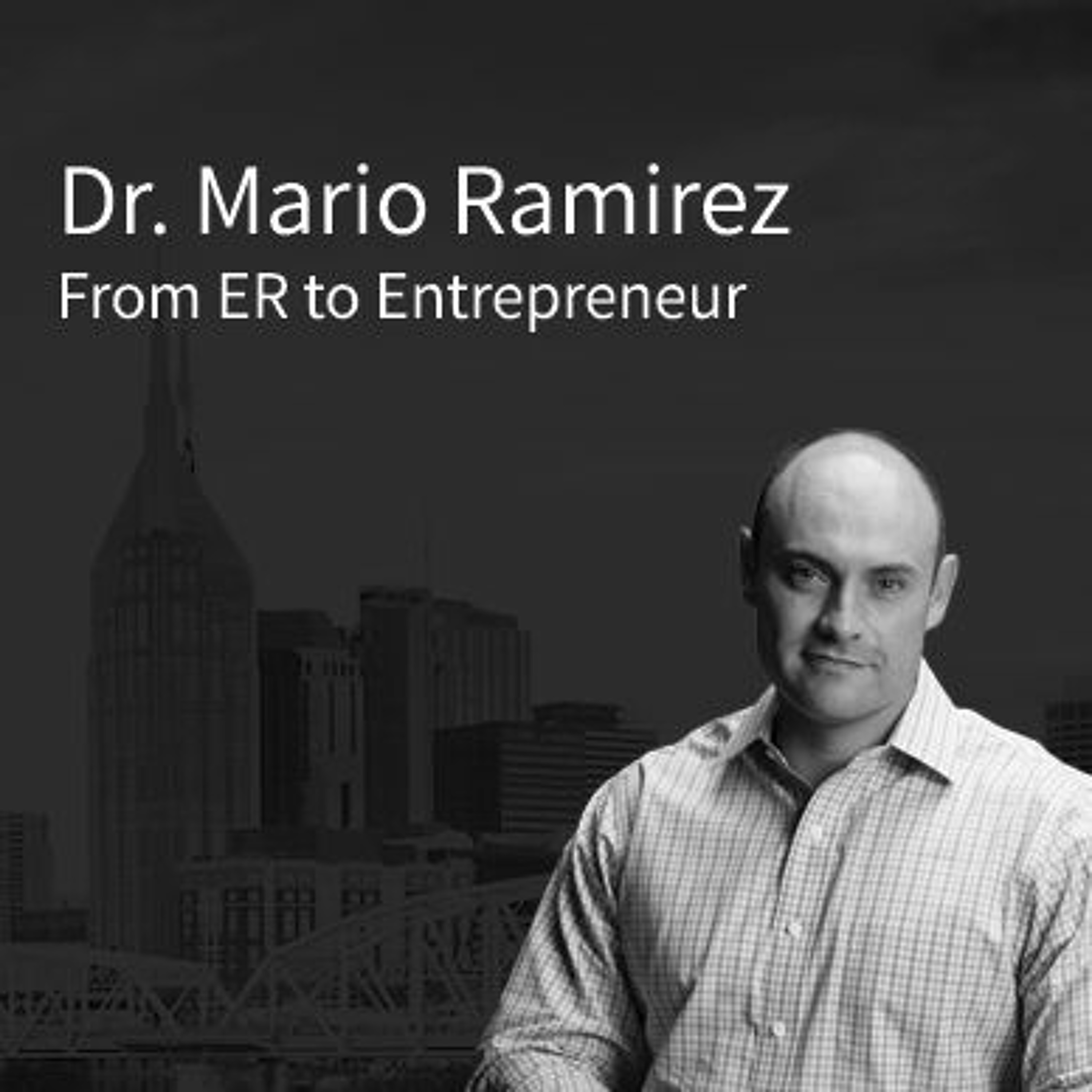 Dr. Mario Ramirez - From ER to Entrepreneur