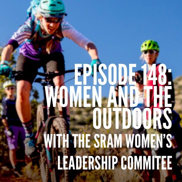 Episode 148: Women and the Outdoors with the SRAM Women's Leadership Commitee