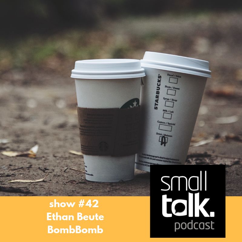 small talk (show #42) Ethan Beute (BombBomb)