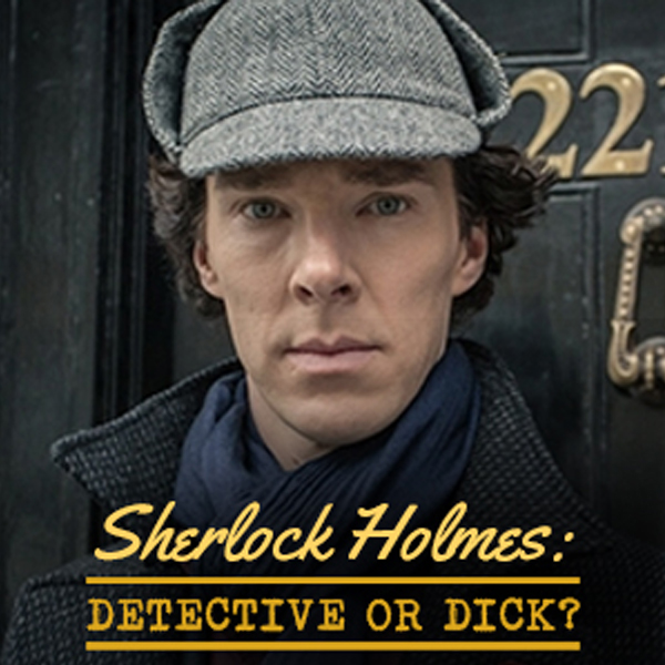 Sherlock Holmes: Detective or Dick?