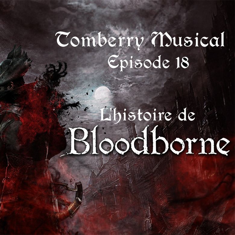 Tomberry Musical Ep.18 : L'histoire De Bloodborne