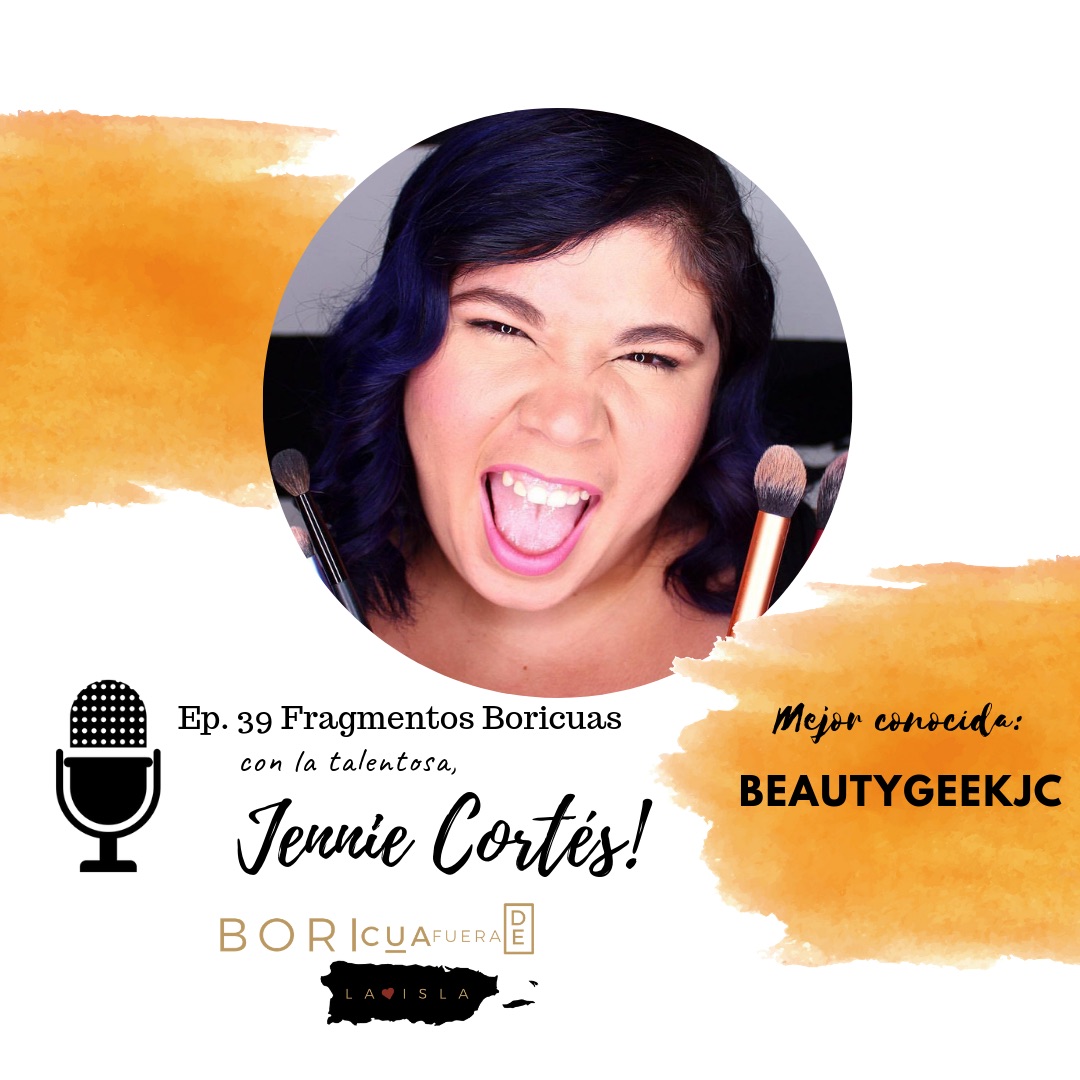 Ep 39 - Fragmentos Boricuas con Jennie Cortés (BeautyGeekJC)