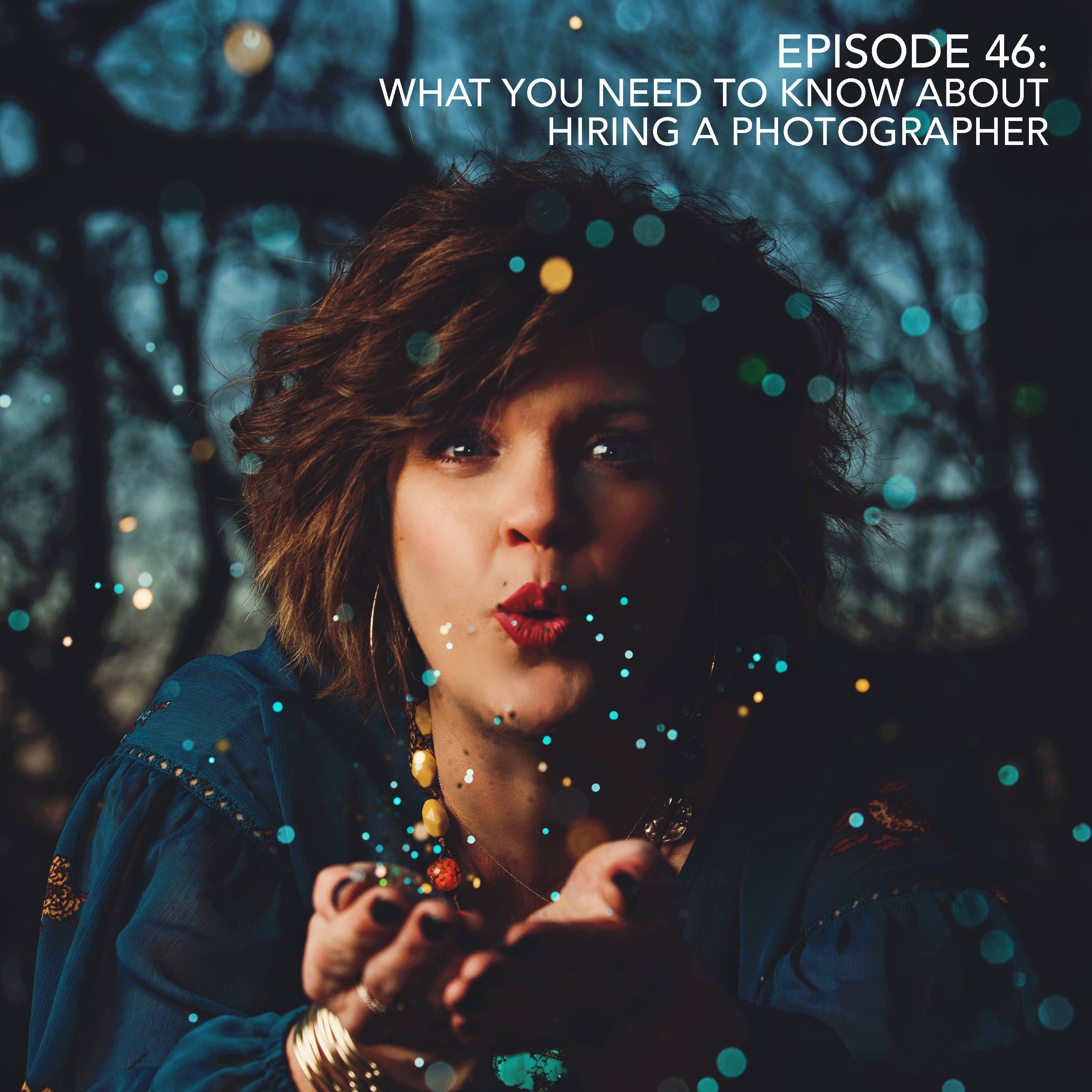 Episode 46: What You Need To Know About Hiring A Photographer