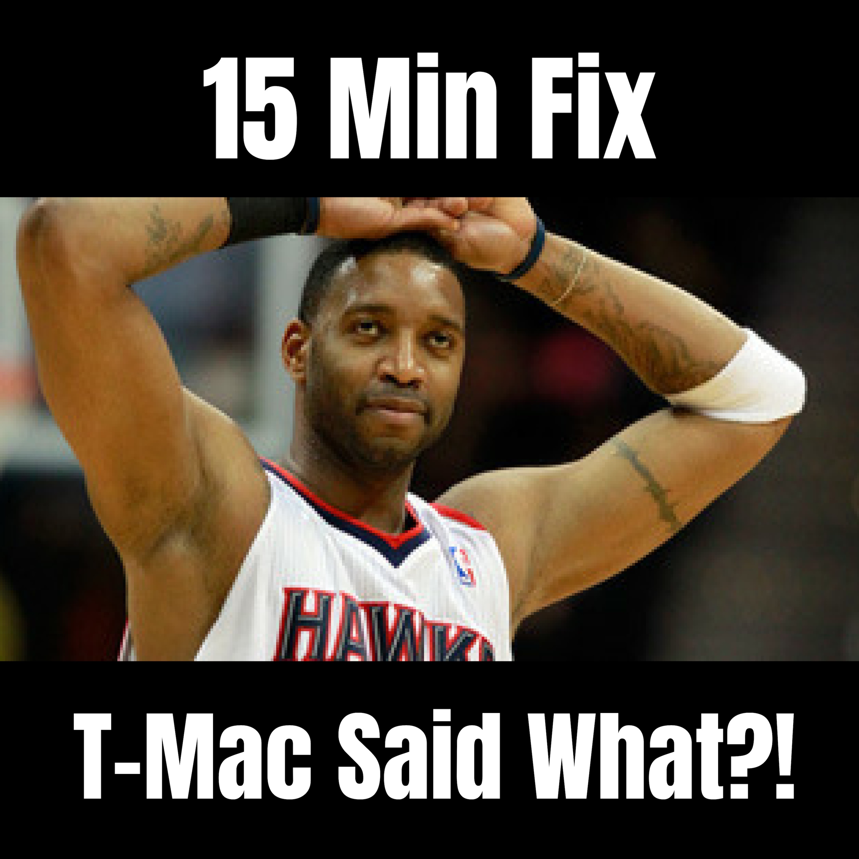 15 Min Fix - TMac Said What?! + I'm Sick of Old Heads
