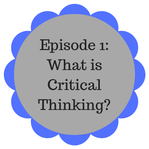 Episode 1: What is Critical Thinking?