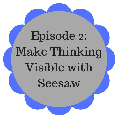 Episode 2: Make Thinking Visible with Seesaw