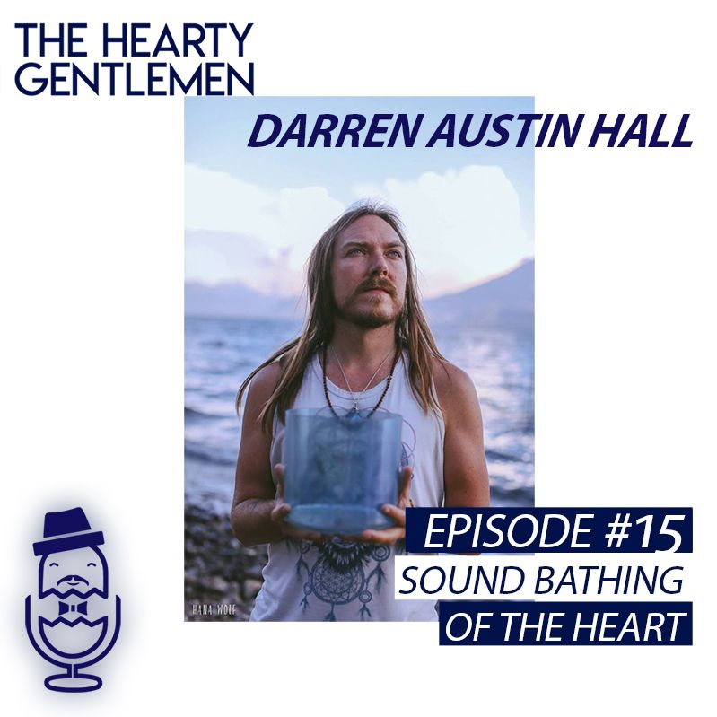 Sound Bathing from the Heart with Darren Austin Hall - Episode #15 Sound Bathing from the Heart with Darren Austin Hall - Episode #15